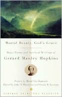 Mortal Beauty, God's Grace: Major Poems and Spiritual Writings of Gerard Manley Hopkins