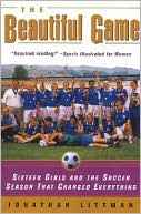Beautiful Game: Sixteen Girls and the Soccer Season That Changed Everything