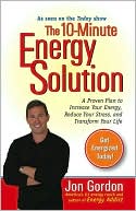 The 10-Minute Energy Solution: A Proven Plan to Increase Your Energy, Reduce Your Stress, and Improve your Life