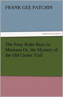 The Pony Rider Boys In Montana Or, The Mystery Of The Old Custer Trail