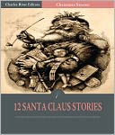 A Dozen Christmas Stories About Santa Claus: Twas the Night Before Christmas and 11 Others (Illustrated)
