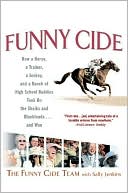 Funny Cide: How a Horse, a Trainer, a Jockey, and a Bunch of High School Buddies Took on the Sheiks and Bluebloods... and Won