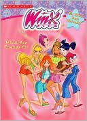 Winx Club: What Are Friends For (Winx Club Series)