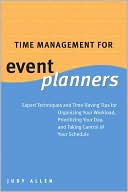 Time Management for Event Planners: Expert Techniques and Time-Saving Tips for Organizing Your Workload, Prioritizing Your Day, and Taking Control of Your Schedule
