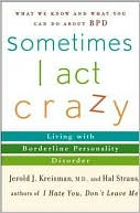 Sometimes I Act Crazy: Living with Borderline Personality Disorder