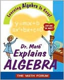 Dr. Math Explains Algebra: Learning Algebra is Easy! Just Ask Dr. Math!