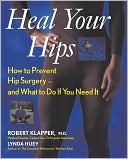 download Heal Your Hips : How to Prevent Hip Surgery-- and What to Do if You Need It book