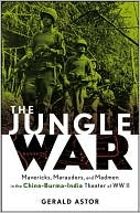 Jungle War: Mavericks, Marauders and Madmen in the China-Burma-India Theater of World War II