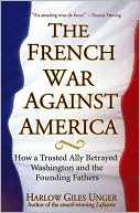 French War Against America: How a Trusted Ally Betrayed Washington and the Founding Fathers