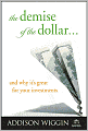 The Demise of the Dollar: And Why It's Great for Your Investments