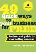 49 Quick Ways to Market your Business for Free: An instant guide to marketing success