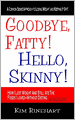Goodbye, Fatty! Hello, Skinny! How I Lost Weight And Still Ate The Foods I Loved Without Dieting