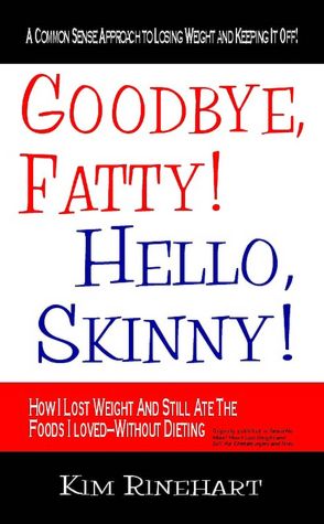 Goodbye, Fatty! Hello, Skinny! How I Lost Weight And Still Ate The Foods I Loved Without Dieting
