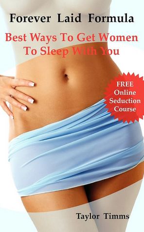 Forever Laid Formula: Best Ways To Get Women To Sleep With You