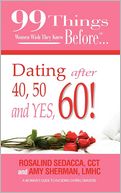 99 Things Women Wish They Knew Before Dating After 40, 50, & Yes, 60!