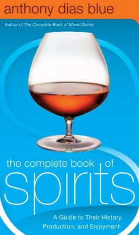 The Complete Book of Spirits: A Guide to Their History, Production, and Enjoyment