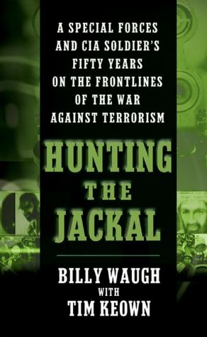 Hunting the Jackal: A Special Forces and CIA Ground Soldier's Fifty-Year Career Hunting America's Enemies