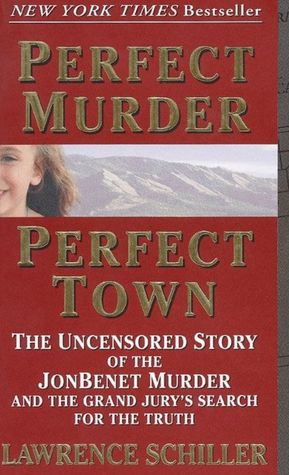 Perfect Murder, Perfect Town: The Uncensored Story of the JonBenet Murder and the Grand Jury's Search for the Final Truth