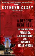 A Descent into Hell: The True Story of an Altar Boy, a Cheerleader, and a Twisted Texas Murder