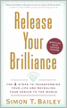 Release Your Brilliance: The 4 Steps to Transforming Your Life and Revealing Your Genius to the World
