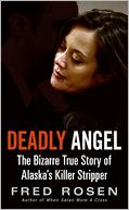 Deadly Angel: The Bizarre True Story of Alaska's Killer Stripper