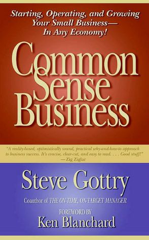 Common Sense Business: Starting, Operating, and Growing Your Small Business--in Any Economy!