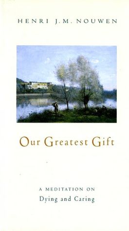 Our Greatest Gift: Meditation on Dying and Caring, A