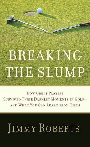 Breaking the Slump: How Great Players Survived Their Darkest Moments in Golf - And What You Can Learn from Them