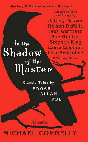 In the Shadow of the Master: Classic Tales by Edgar Allan Poe and Essays by Jeffery Deaver, Nelson DeMille, Tess Gerritsen, Sue Grafton, Stephen King, Laura Lippman, Lisa Scottoline, and Thirteen Others