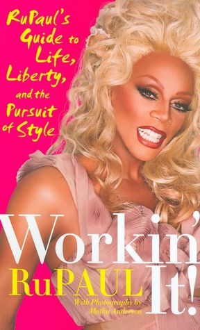 Workin' It!: RuPaul's Guide to Life, Liberty and the Pursuit of Style