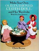 Make Your Own Old-Fashioned Cloth Doll: and Her Wardrobe with Full-Size Patterns
