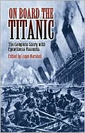 On Board the Titanic: The Complete Story with Eyewitness Accounts
