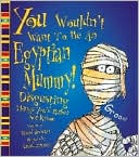 You Wouldn't Want to Be an Egyptian Mummy!: Disgusting Things You'd Rather Not Know