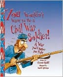 You Wouldn't Want to Be a Civil War Soldier!: A War You'd Rather Not Fight