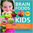 Brain Foods for Kids: Over 100 Recipes to Boost Your Child's Intelligence