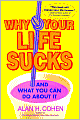 Why Your Life Sucks: And What You Can Do About It