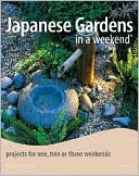 Japanese Gardens in a Weekend: Projects for One, Two or Three Weekends