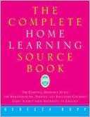 The Complete Home Learning Source Book: The Essential Resource Guide for Homeschoolers, Parents, and Educators Covering Every Subject from Arithmetic to Zoology