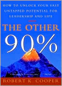 The Other 90%: How to Unlock Your Vast Untapped Potential for Leadership and Life