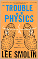 The Trouble With Physics: The Rise of String Theory, The Fall of a Science, and What Comes Next