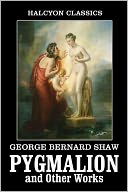 Pygmalion and Other Works by George Bernard Shaw