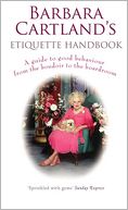 Barbara Cartland's Etiquette Handbook: A Guide to Good Behavious from the Boudoir to the Boardroom