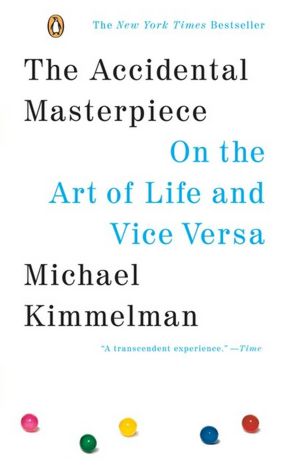 The Accidental Masterpiece: On the Art of Life and Vice Versa