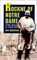 Rockne of Notre Dame: The Making of a Football Legend