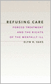 Refusing Care: Forced Treatment and the Rights of the Mentally Ill