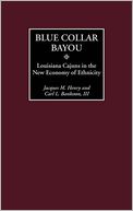 Blue Collar Bayou: Louisiana Cajuns in the New Economy of Ethnicity