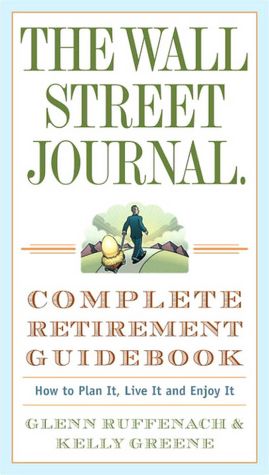 Wall Street Journal. Complete Retirement Guidebook: How to Plan It, Live It and Enjoy It