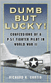Dumb but Lucky!: Confessions of a P-51 Fighter Pilot in World War II