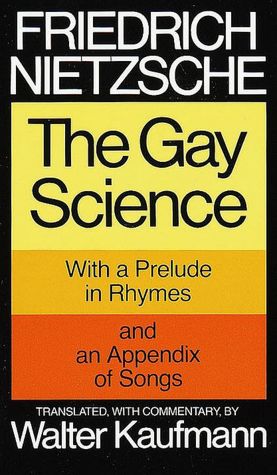 The Gay Science: With a Prelude in Rhymes and an Appendix of Songs