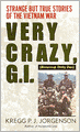 Very Crazy, G. I.!: Strange but True Stories of the Vietnam War